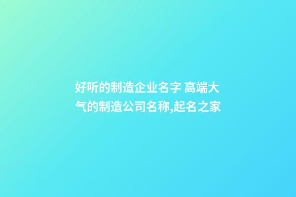 好听的制造企业名字 高端大气的制造公司名称,起名之家-第1张-公司起名-玄机派